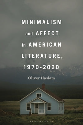 Minimalism and Affect in American Literature, 1970-2020 by Haslam, Oliver