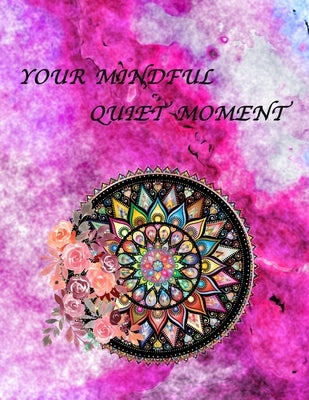 Your Mindful Quiet Moment: An Inspirational Coloring Book For Everyone(Adults, Teenagers, Kids, Girls, Boys)Stress Relieving Designs, Gorgeous Il by Creative Books, My