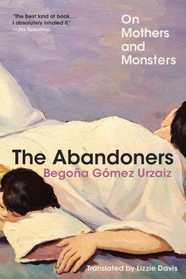 The Abandoners: On Mothers and Monsters by G?mez Urzaiz, Bego?a