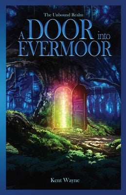 A Door Into Evermoor: The Unbound Realm Book 1 by Wayne, Kent