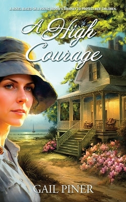 A High Courage: A Novel Based on a Young Woman's Journey to Protect Her Children by Piner, Gail