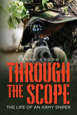 Through the Scope: The life of an Army Sniper by Buono, Frank