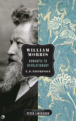 William Morris: Romantic to Revolutionary by Thompson, E. P.