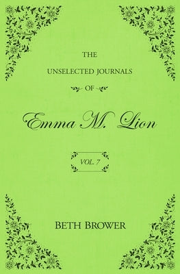 The Unselected Journals of Emma M. Lion: Vol. 7 by Brower, Beth