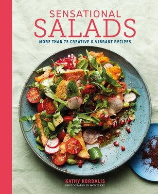 Sensational Salads: More Than 75 Creative & Vibrant Recipes by Kordalis, Kathy