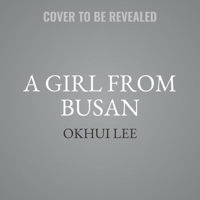 A Girl from Busan: A Memoir by Lee, Okhui