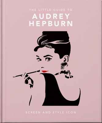 The Little Guide to Audrey Hepburn: Screen and Style Icon by Oh