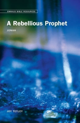 Emmaus Bible Resources - A Rebellious Prophet: Jonah by Tetley, Joy