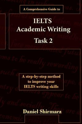 A Comprehensive Guide to IELTS Academic Writing Task 2 by Shirmarz, Daniel
