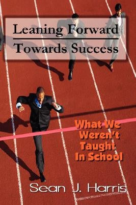 Leaning Forward Toward Success by Harris, Sean J.