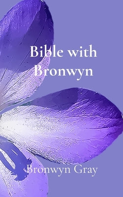 Bible with Bronwyn: A daily devotional by Gray, Bronwyn