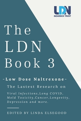 The Ldn Book 3: Low Dose Naltrexone - The Latest Research on Viral Infections, Long Covid, Mold Toxicity, Longevity, Cancer, Depression and More by Elsegood, Linda