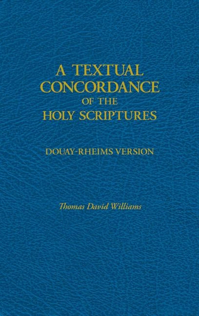 A Textual Concordance of Holy Scripture: Arranged by Topic and Giving the Actual Passages by Williams, Thomas David