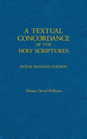 A Textual Concordance of Holy Scripture: Arranged by Topic and Giving the Actual Passages by Williams, Thomas David