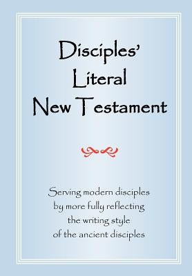 Disciples' Literal New Testament: Serving Modern Disciples By More Fully Reflecting the Writing Style of the Ancient Disciples by Magill, Michael J.