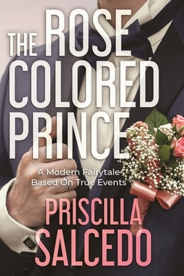 The Rose Colored Prince: A Modern Fairytale Based on True Events by Salcedo, Priscilla