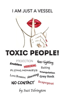 I Am Just a Vessel: Toxic People! by Yelvington, Suzi