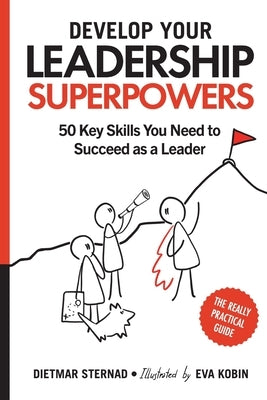 Develop Your Leadership Superpowers: 50 Key Skills You Need to Succeed as a Leader by Sternad, Dietmar