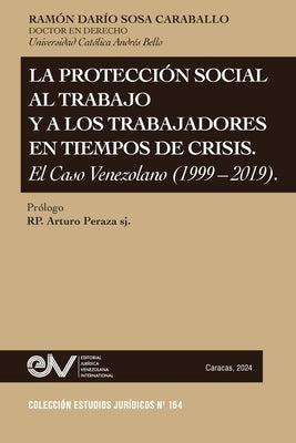 La Protecci?n Social Al Trabajo Y Los Trabajadores En Tiempos de Crisis. El Caso Venezolano (1999-2019) by Sosa Carvallo, Ram?n Dar?o