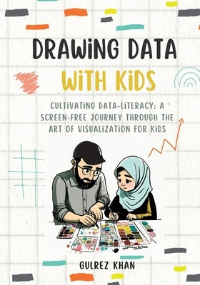 Drawing Data with Kids: Cultivating Data-Literacy: A Screen-Free Journey through the Art of Visualization for Kids by Khan, Gulrez