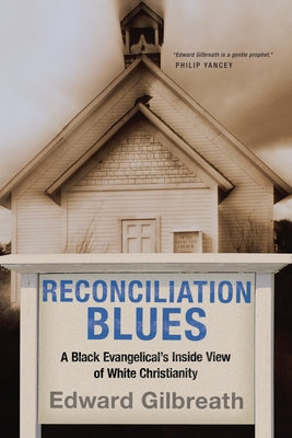 Reconciliation Blues: A Black Evangelical's Inside View of White Christianity by Gilbreath, Edward