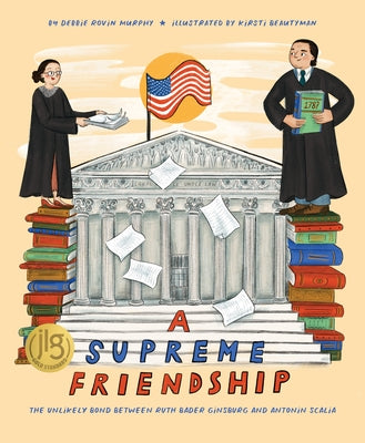 A Supreme Friendship: The Unlikely Bond Between Ruth Bader Ginsburg and Antonin Scalia by Murphy, Debbie Rovin