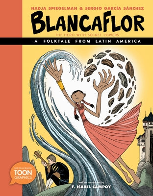 Blancaflor, the Hero with Secret Powers: A Folktale from Latin America: A Toon Graphic by Spiegelman, Nadja