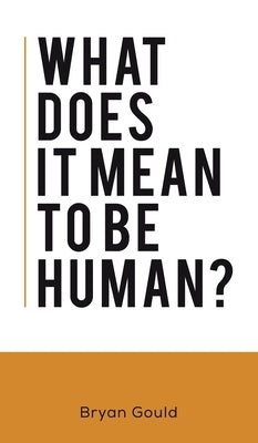 What Does It Mean To Be Human? by Gould, Bryan