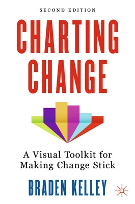 Charting Change: A Visual Toolkit for Making Change Stick by Kelley, Braden