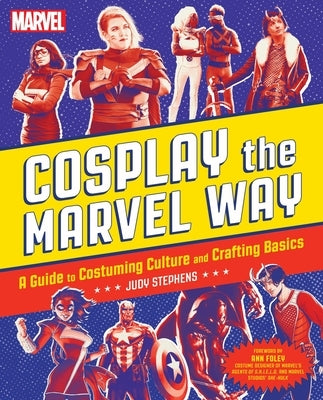 Cosplay the Marvel Way: A Guide to Costuming Culture and Crafting Basics by Stephens, Judith