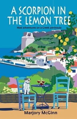 A Scorpion In The Lemon Tree: Mad adventures on a Greek peninsula by McGinn, Marjory