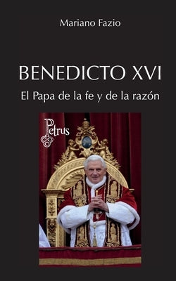 Benedicto XVI. El Papa de la fe y de la razón by Fazio Fern&#195;&#161;ndez, Mariano