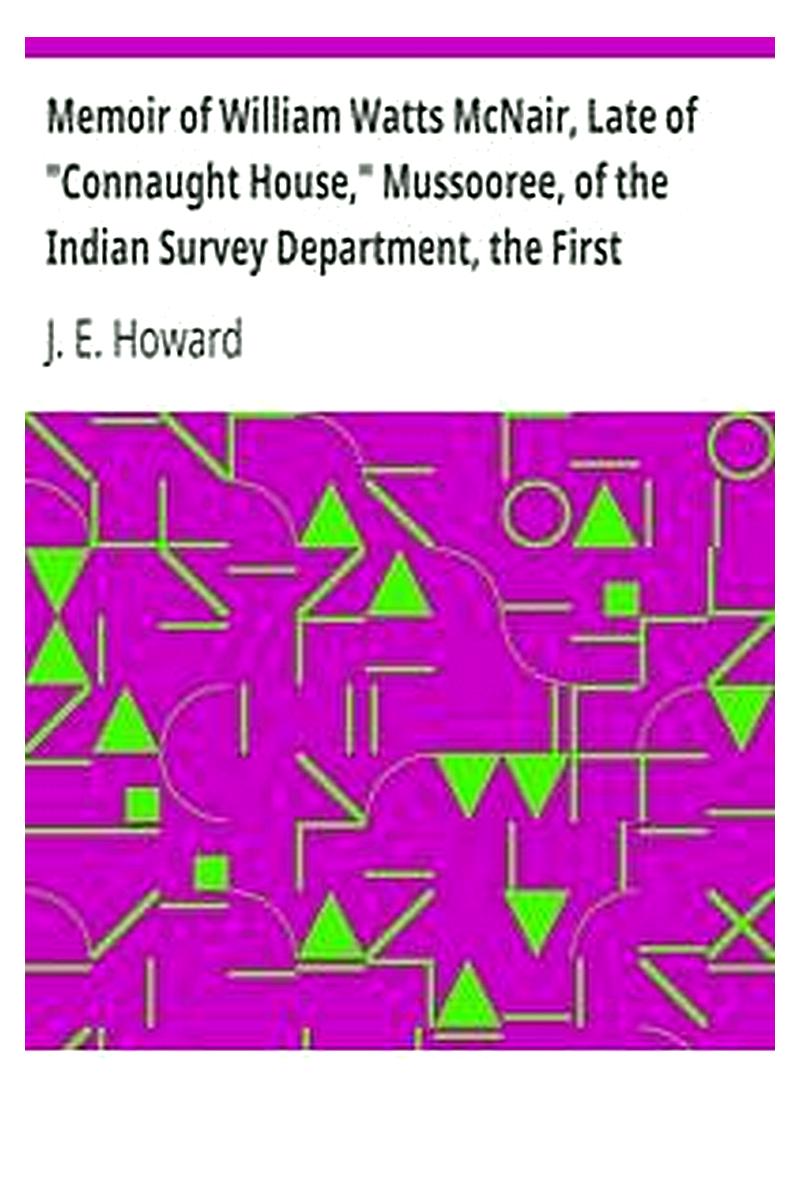 Memoir of William Watts McNair, Late of "Connaught House," Mussooree, of the Indian Survey Department, the First European Explorer of Kafiristan