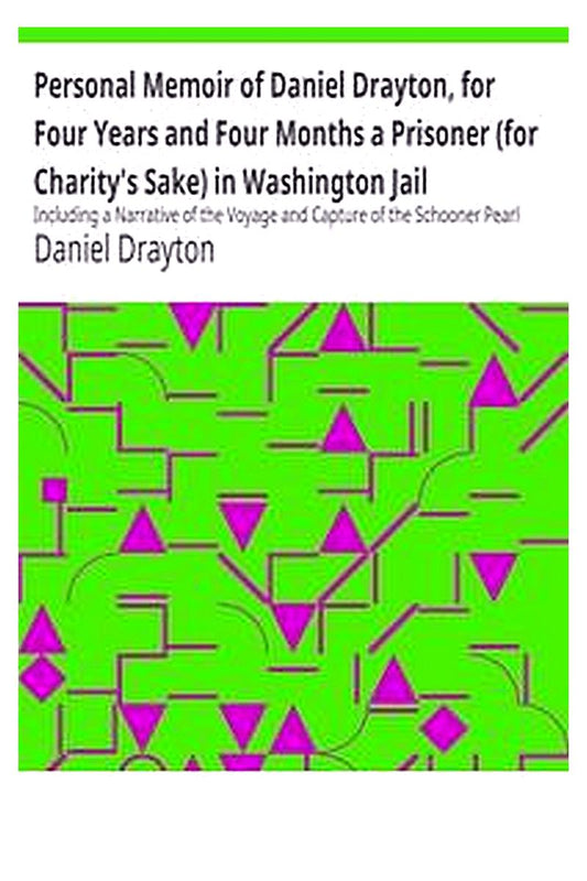 Personal Memoir of Daniel Drayton, for Four Years and Four Months a Prisoner (for Charity's Sake) in Washington Jail
