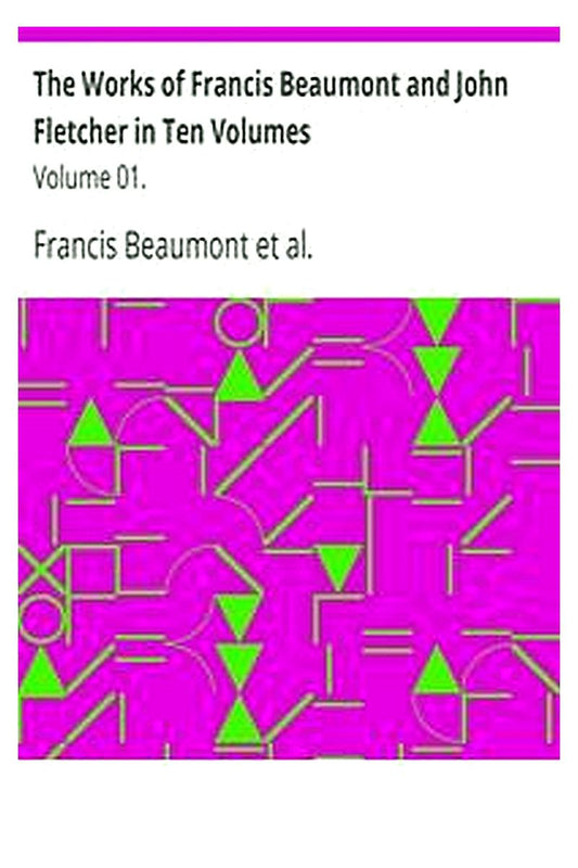 The Works of Francis Beaumont and John Fletcher in Ten Volumes: Volume 01