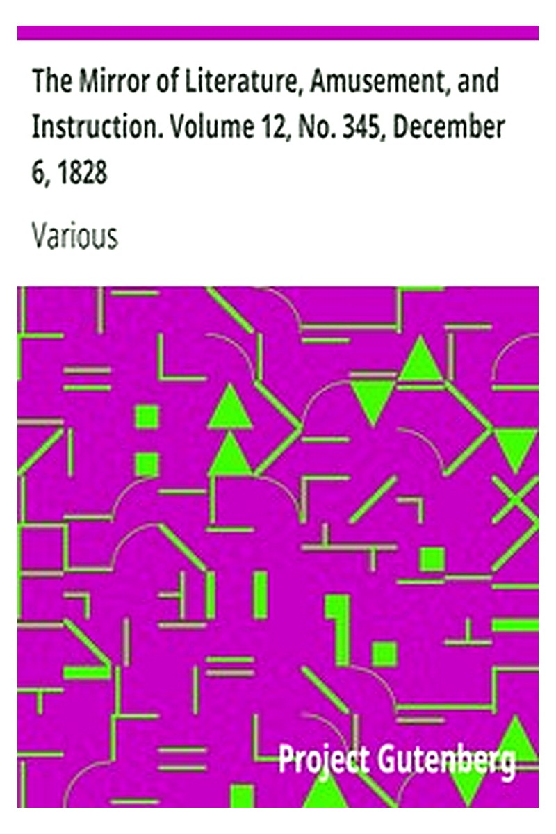 The Mirror of Literature, Amusement, and Instruction. Volume 12, No. 345, December 6, 1828
