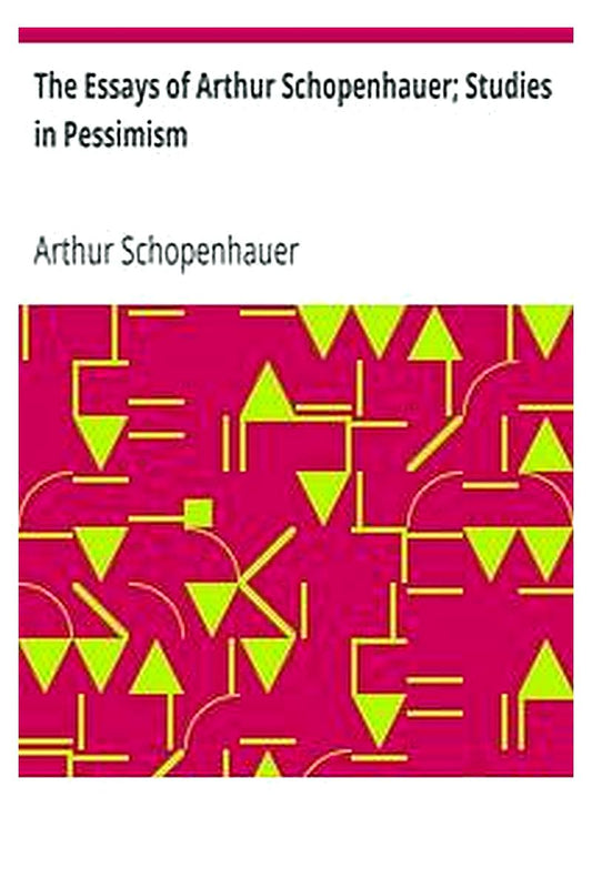 The Essays of Arthur Schopenhauer Studies in Pessimism