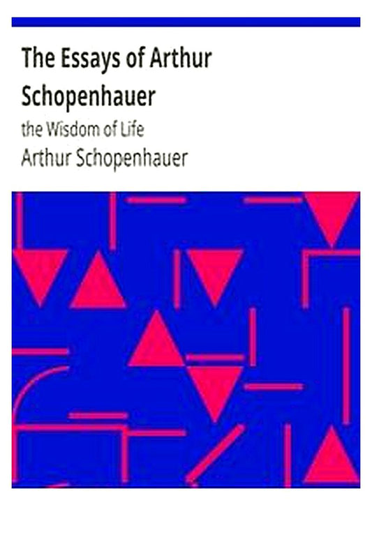 The Essays of Arthur Schopenhauer: the Wisdom of Life