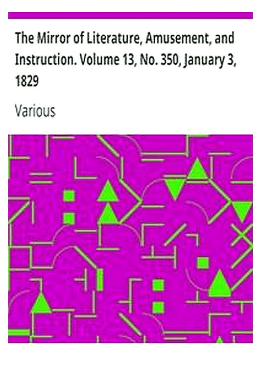 The Mirror of Literature, Amusement, and Instruction. Volume 13, No. 350, January 3, 1829