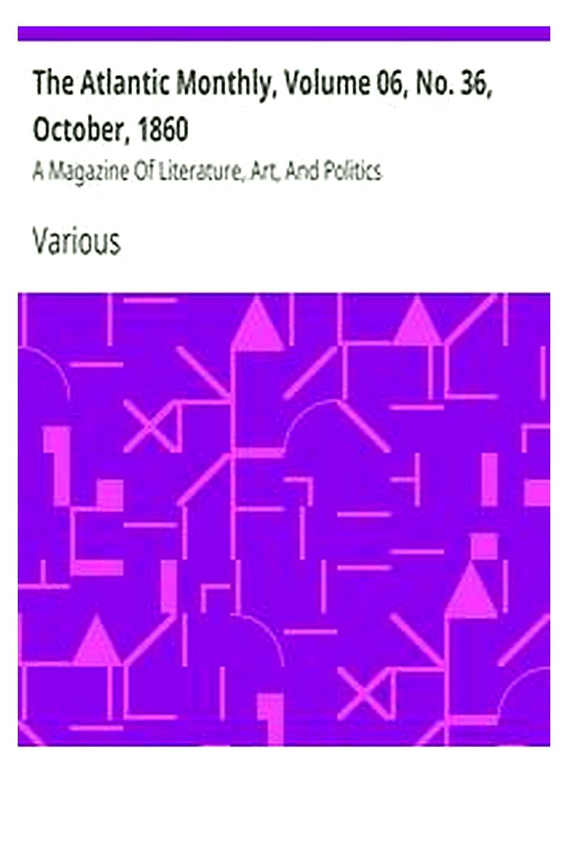The Atlantic Monthly, Volume 06, No. 36, October, 1860
