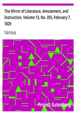 The Mirror of Literature, Amusement, and Instruction. Volume 13, No. 355, February 7, 1829