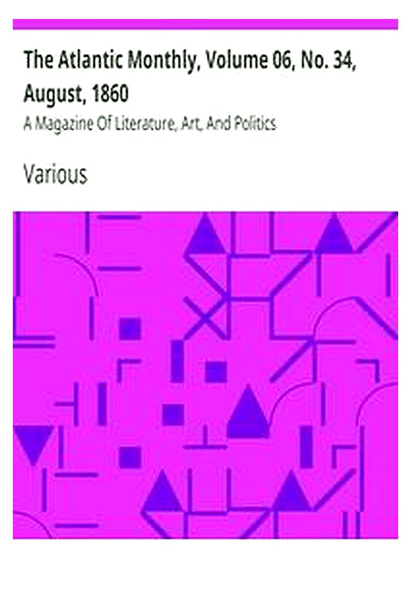The Atlantic Monthly, Volume 06, No. 34, August, 1860
