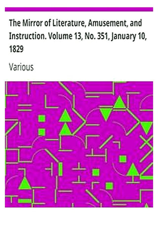 The Mirror of Literature, Amusement, and Instruction. Volume 13, No. 351, January 10, 1829