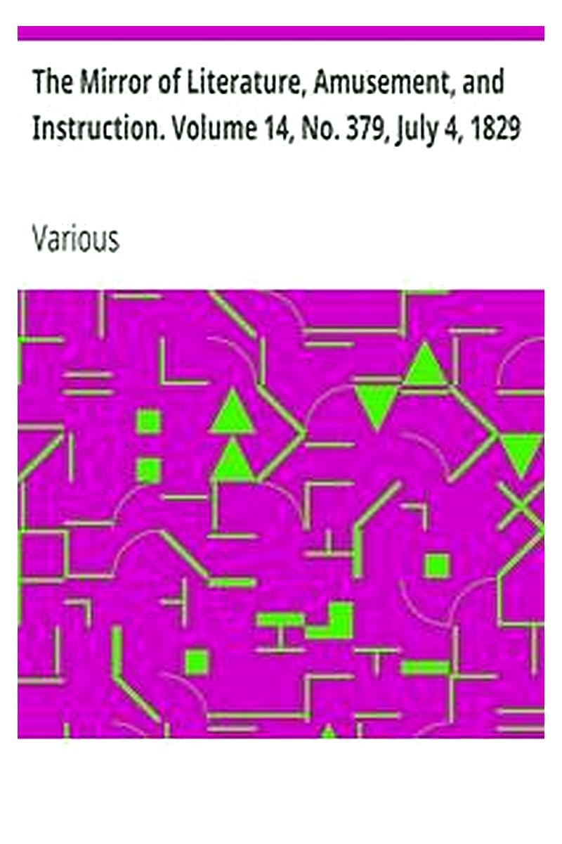 The Mirror of Literature, Amusement, and Instruction. Volume 14, No. 379, July 4, 1829