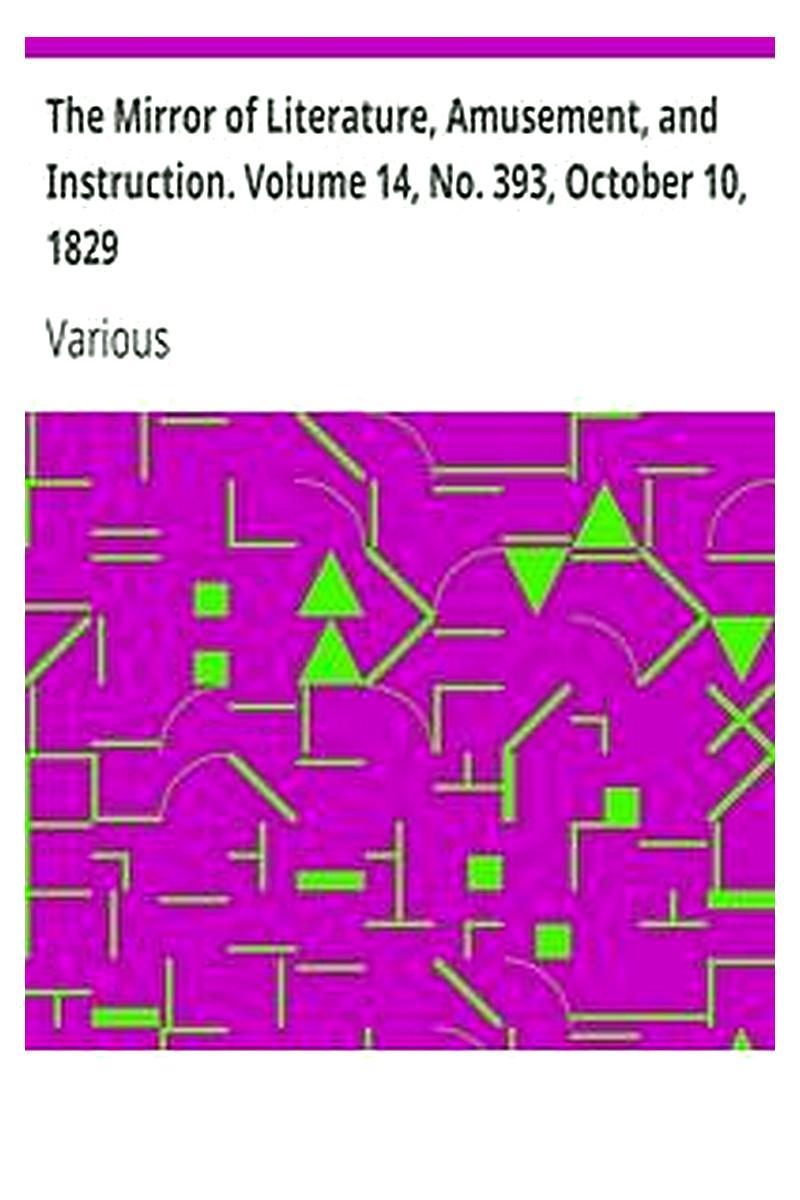 The Mirror of Literature, Amusement, and Instruction. Volume 14, No. 393, October 10, 1829