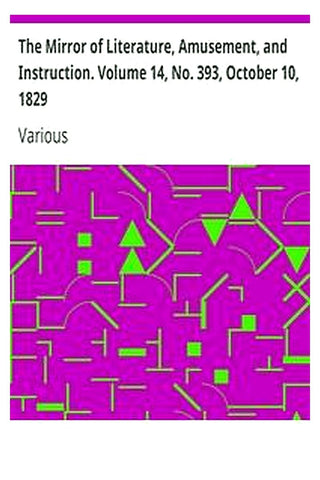 The Mirror of Literature, Amusement, and Instruction. Volume 14, No. 393, October 10, 1829