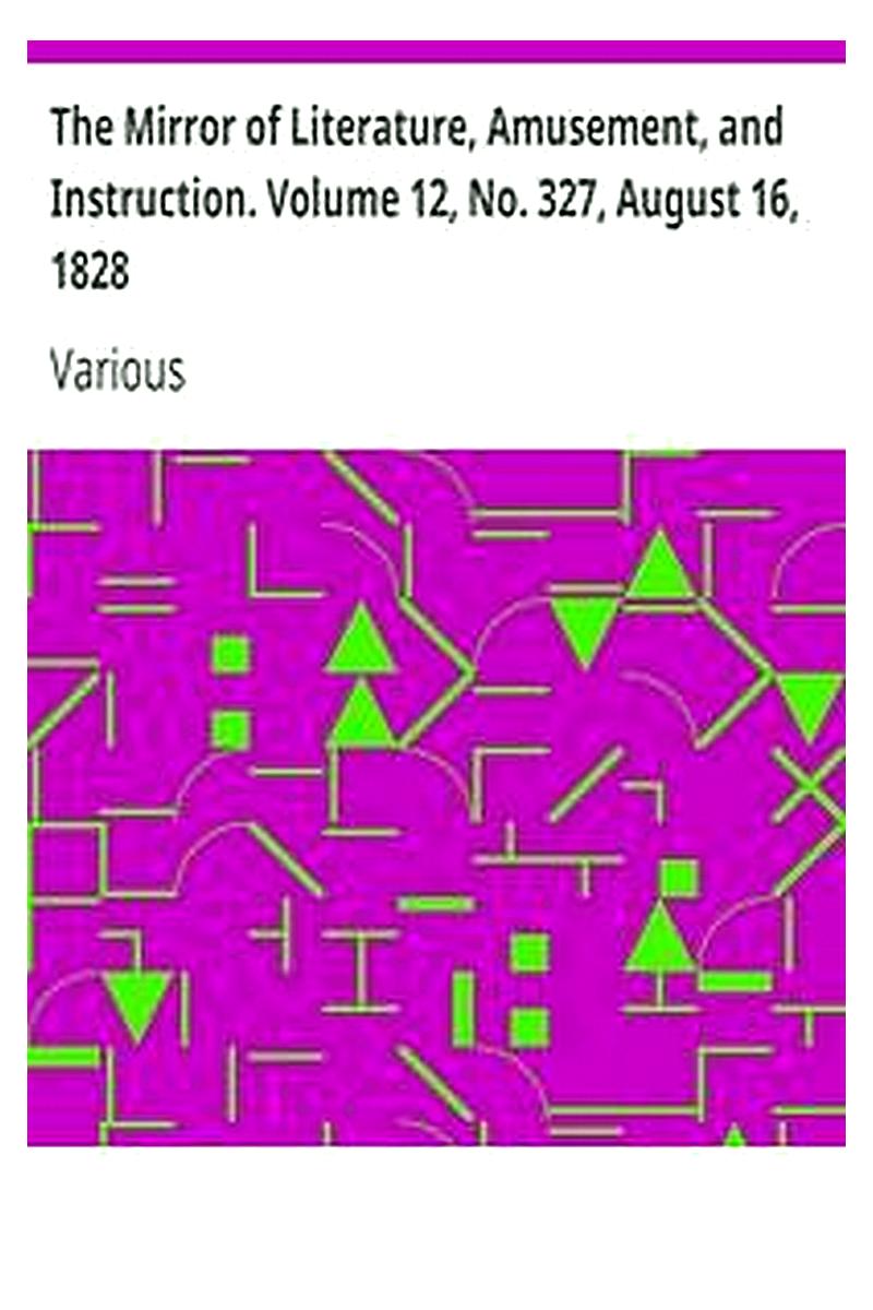 The Mirror of Literature, Amusement, and Instruction. Volume 12, No. 327, August 16, 1828