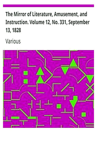 The Mirror of Literature, Amusement, and Instruction. Volume 12, No. 331, September 13, 1828