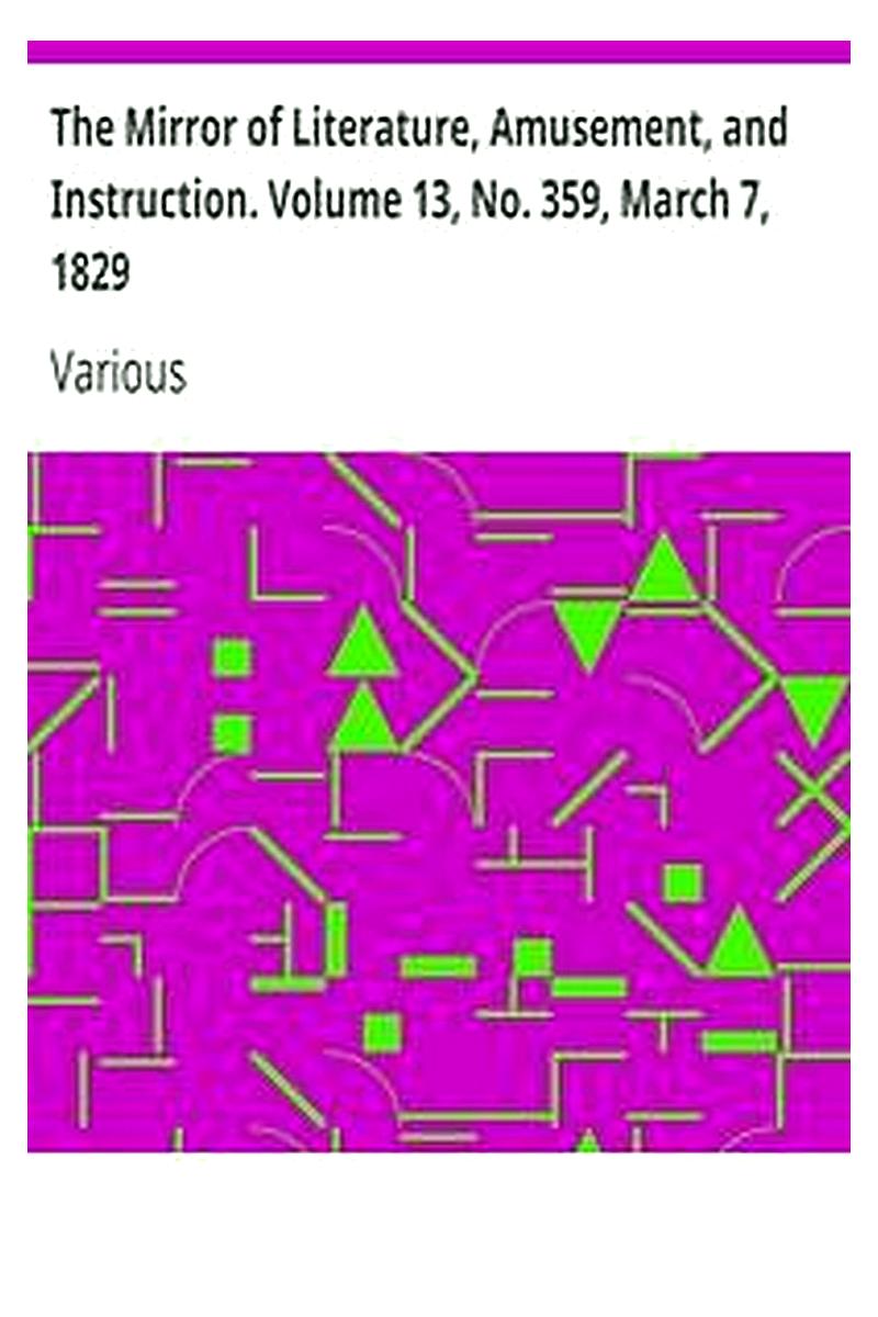 The Mirror of Literature, Amusement, and Instruction. Volume 13, No. 359, March 7, 1829