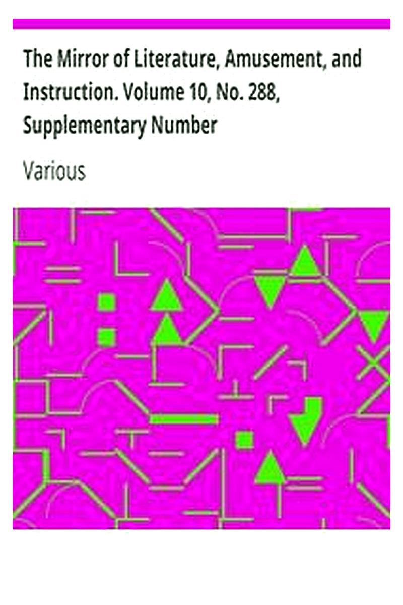 The Mirror of Literature, Amusement, and Instruction. Volume 10, No. 288, Supplementary Number